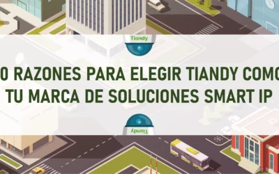 10 razones para elegir Tiandy como tu marca de soluciones Smart IP